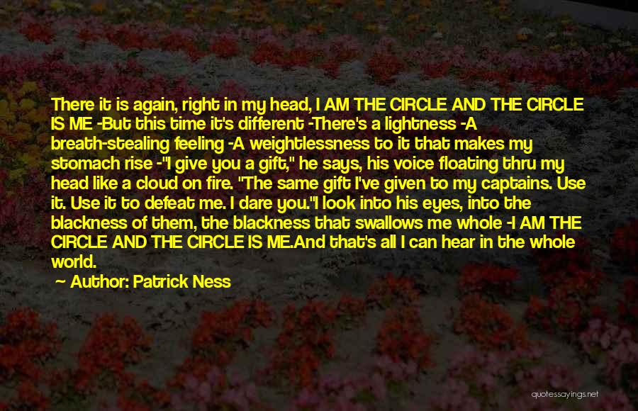 Patrick Ness Quotes: There It Is Again, Right In My Head, I Am The Circle And The Circle Is Me -but This Time