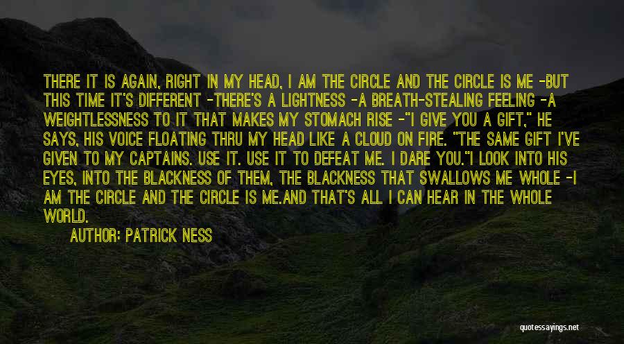 Patrick Ness Quotes: There It Is Again, Right In My Head, I Am The Circle And The Circle Is Me -but This Time