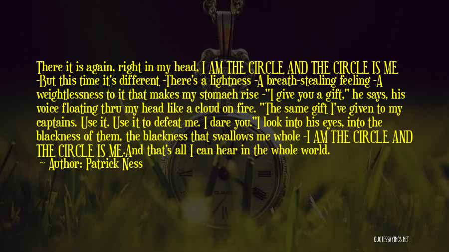 Patrick Ness Quotes: There It Is Again, Right In My Head, I Am The Circle And The Circle Is Me -but This Time