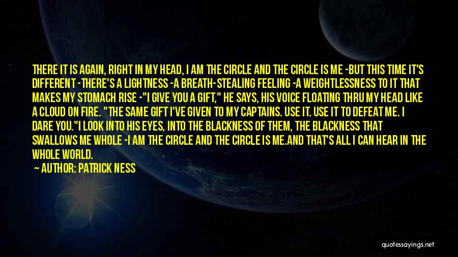 Patrick Ness Quotes: There It Is Again, Right In My Head, I Am The Circle And The Circle Is Me -but This Time