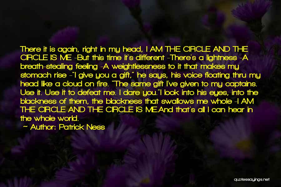 Patrick Ness Quotes: There It Is Again, Right In My Head, I Am The Circle And The Circle Is Me -but This Time