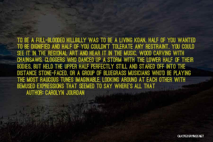 Carolyn Jourdan Quotes: To Be A Full-blooded Hillbilly Was To Be A Living Koan. Half Of You Wanted To Be Dignified And Half