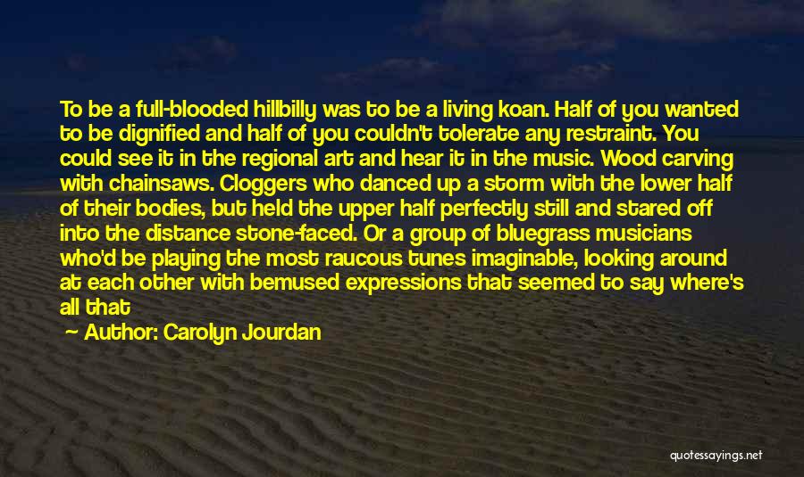 Carolyn Jourdan Quotes: To Be A Full-blooded Hillbilly Was To Be A Living Koan. Half Of You Wanted To Be Dignified And Half