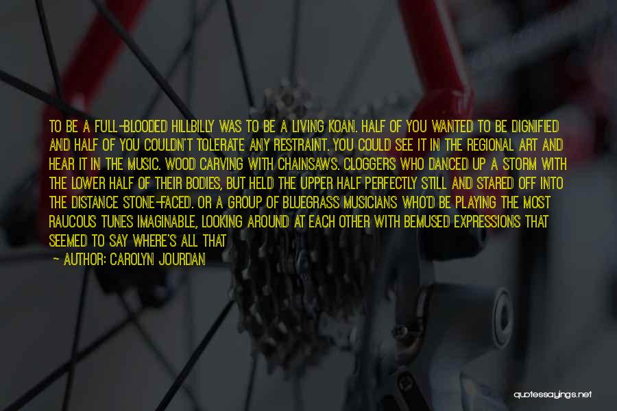 Carolyn Jourdan Quotes: To Be A Full-blooded Hillbilly Was To Be A Living Koan. Half Of You Wanted To Be Dignified And Half