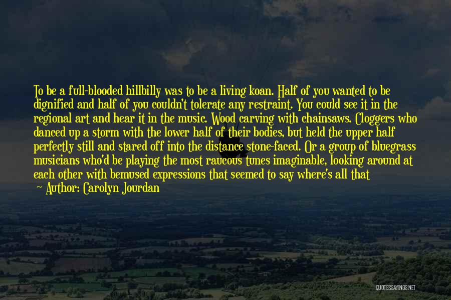 Carolyn Jourdan Quotes: To Be A Full-blooded Hillbilly Was To Be A Living Koan. Half Of You Wanted To Be Dignified And Half