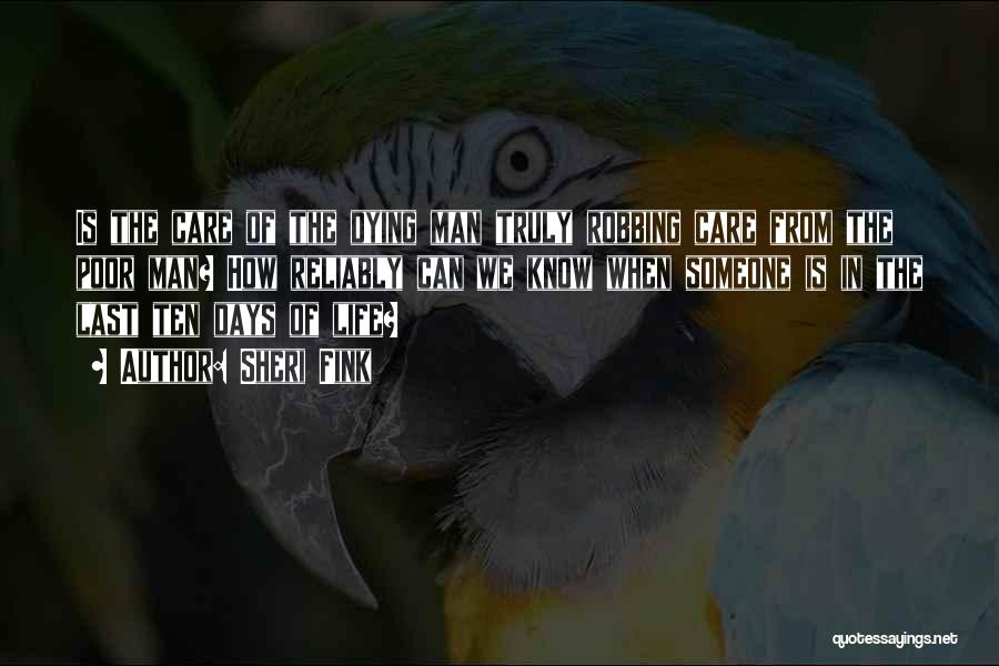Sheri Fink Quotes: Is The Care Of The Dying Man Truly Robbing Care From The Poor Man? How Reliably Can We Know When