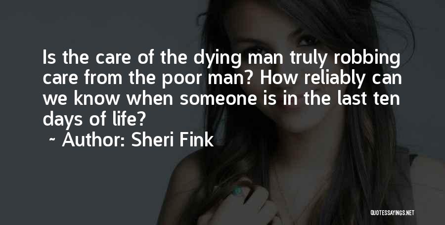 Sheri Fink Quotes: Is The Care Of The Dying Man Truly Robbing Care From The Poor Man? How Reliably Can We Know When