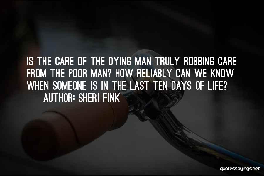 Sheri Fink Quotes: Is The Care Of The Dying Man Truly Robbing Care From The Poor Man? How Reliably Can We Know When