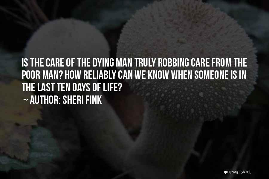 Sheri Fink Quotes: Is The Care Of The Dying Man Truly Robbing Care From The Poor Man? How Reliably Can We Know When