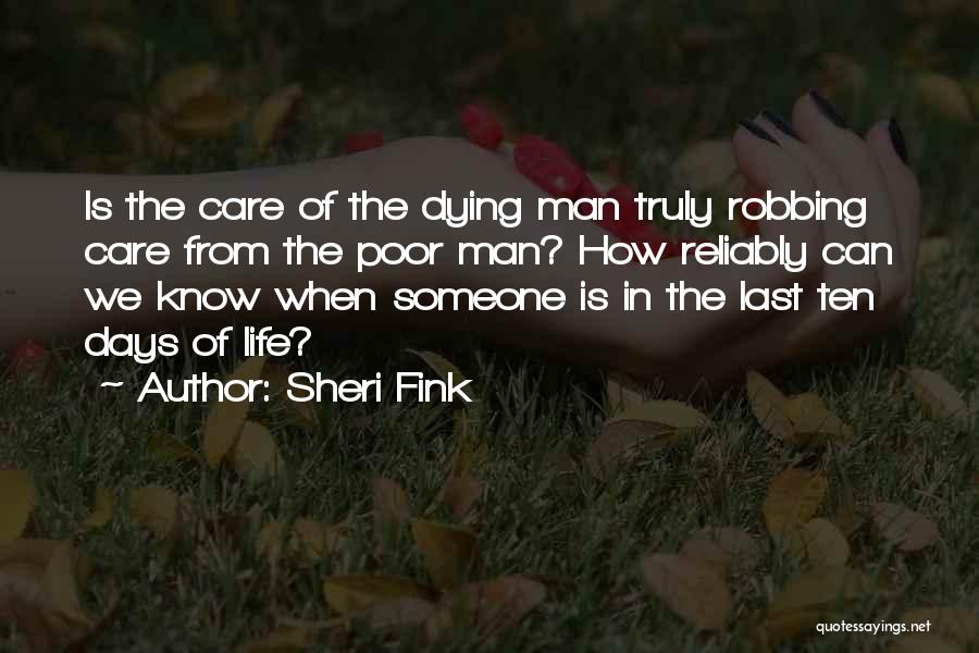 Sheri Fink Quotes: Is The Care Of The Dying Man Truly Robbing Care From The Poor Man? How Reliably Can We Know When