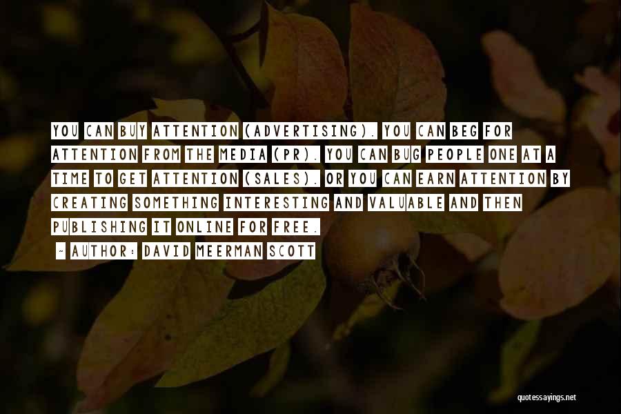 David Meerman Scott Quotes: You Can Buy Attention (advertising). You Can Beg For Attention From The Media (pr). You Can Bug People One At