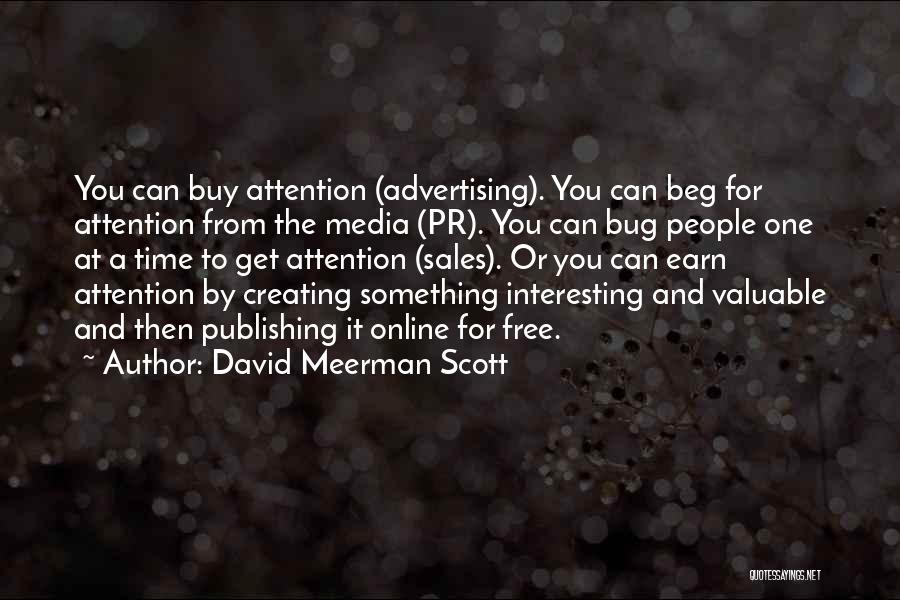David Meerman Scott Quotes: You Can Buy Attention (advertising). You Can Beg For Attention From The Media (pr). You Can Bug People One At
