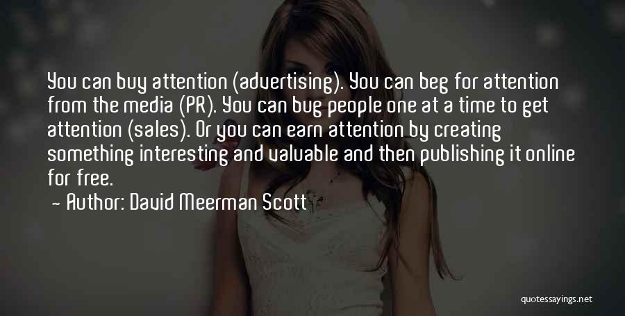 David Meerman Scott Quotes: You Can Buy Attention (advertising). You Can Beg For Attention From The Media (pr). You Can Bug People One At