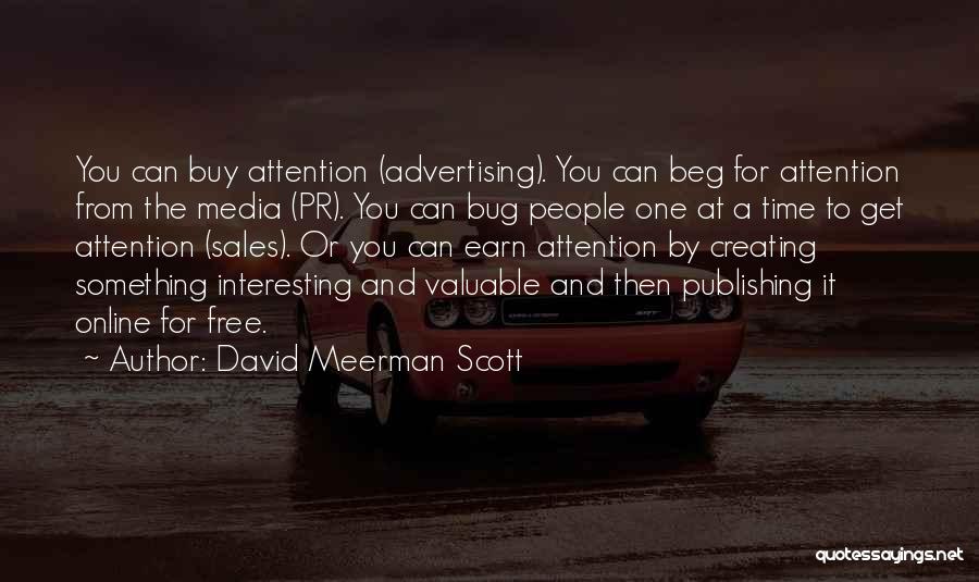 David Meerman Scott Quotes: You Can Buy Attention (advertising). You Can Beg For Attention From The Media (pr). You Can Bug People One At