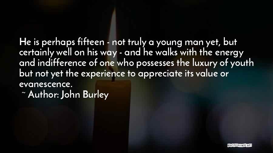 John Burley Quotes: He Is Perhaps Fifteen - Not Truly A Young Man Yet, But Certainly Well On His Way - And He