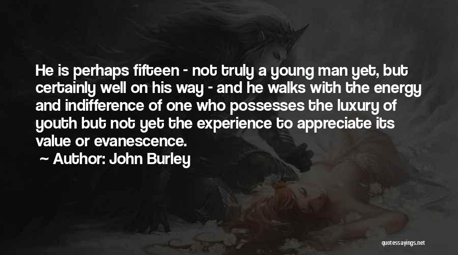 John Burley Quotes: He Is Perhaps Fifteen - Not Truly A Young Man Yet, But Certainly Well On His Way - And He