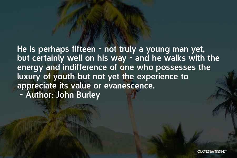 John Burley Quotes: He Is Perhaps Fifteen - Not Truly A Young Man Yet, But Certainly Well On His Way - And He