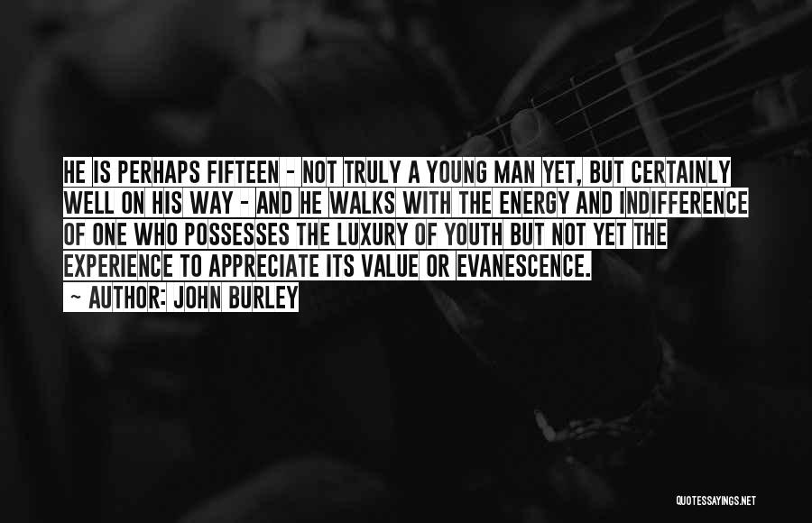 John Burley Quotes: He Is Perhaps Fifteen - Not Truly A Young Man Yet, But Certainly Well On His Way - And He