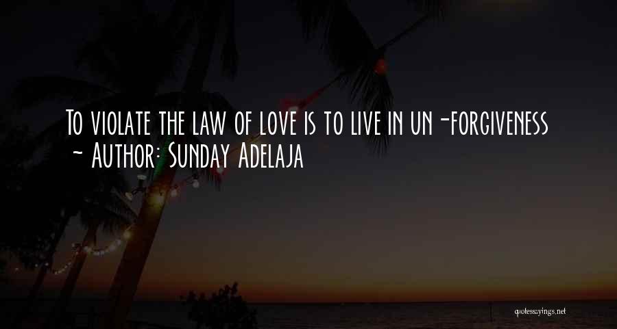 Sunday Adelaja Quotes: To Violate The Law Of Love Is To Live In Un-forgiveness
