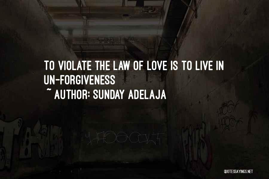 Sunday Adelaja Quotes: To Violate The Law Of Love Is To Live In Un-forgiveness