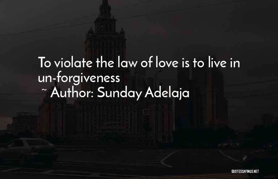 Sunday Adelaja Quotes: To Violate The Law Of Love Is To Live In Un-forgiveness