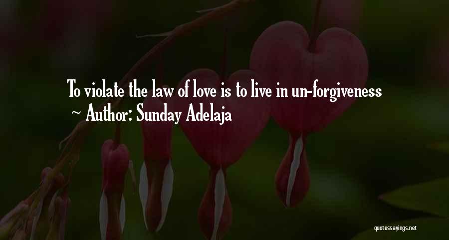 Sunday Adelaja Quotes: To Violate The Law Of Love Is To Live In Un-forgiveness