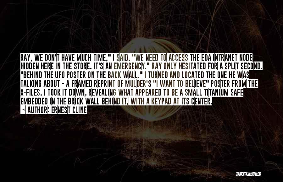 Ernest Cline Quotes: Ray, We Don't Have Much Time, I Said. We Need To Access The Eda Intranet Node Hidden Here In The