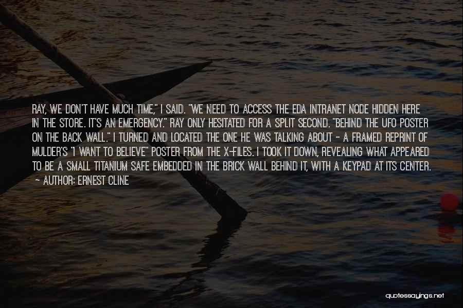 Ernest Cline Quotes: Ray, We Don't Have Much Time, I Said. We Need To Access The Eda Intranet Node Hidden Here In The