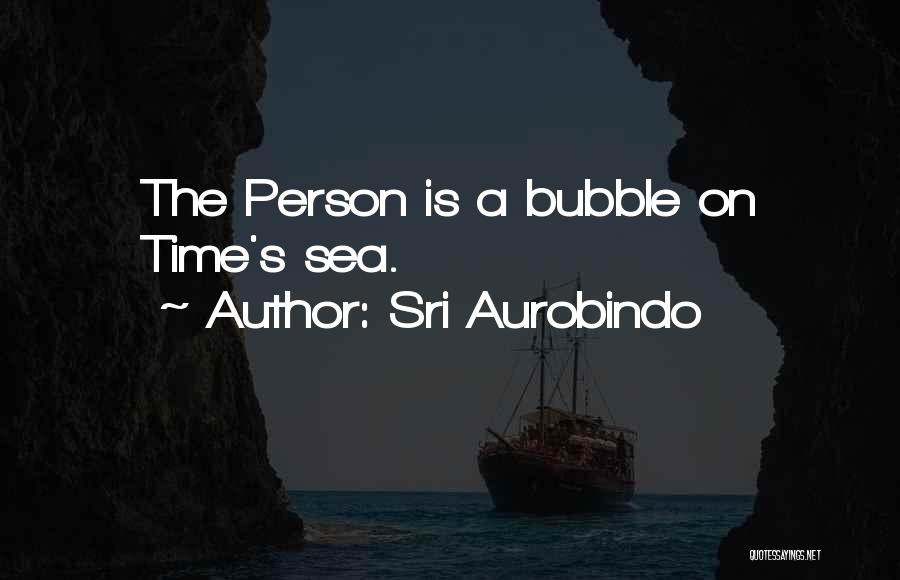 Sri Aurobindo Quotes: The Person Is A Bubble On Time's Sea.