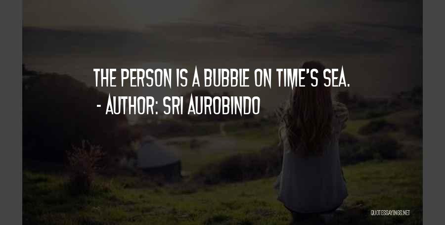 Sri Aurobindo Quotes: The Person Is A Bubble On Time's Sea.