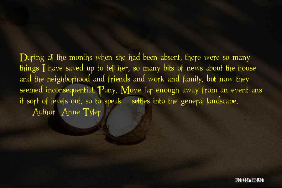 Anne Tyler Quotes: During All The Months When She Had Been Absent, There Were So Many Things I Have Saved Up To Tell