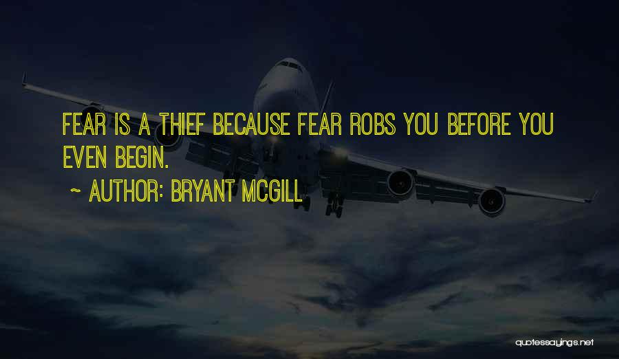 Bryant McGill Quotes: Fear Is A Thief Because Fear Robs You Before You Even Begin.