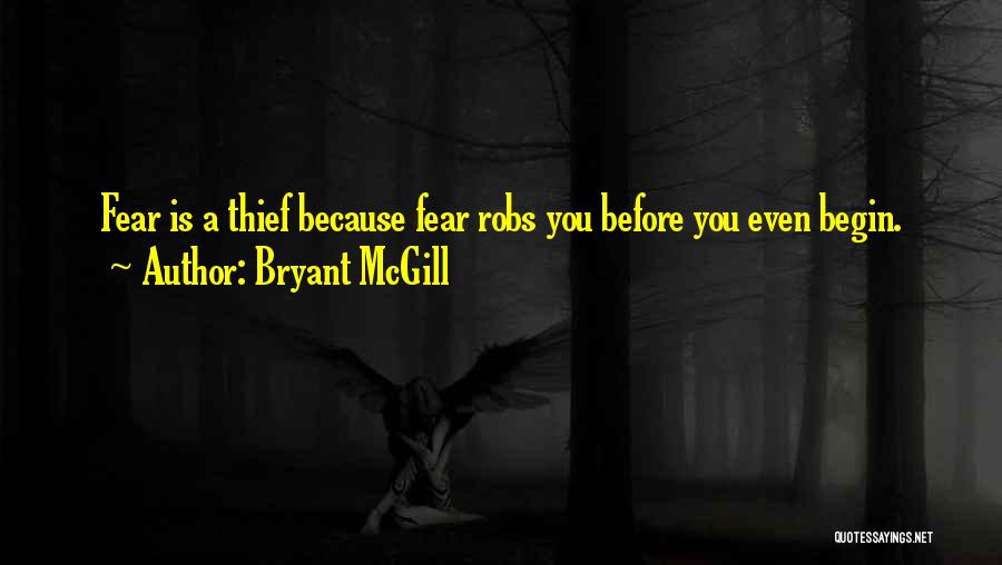 Bryant McGill Quotes: Fear Is A Thief Because Fear Robs You Before You Even Begin.