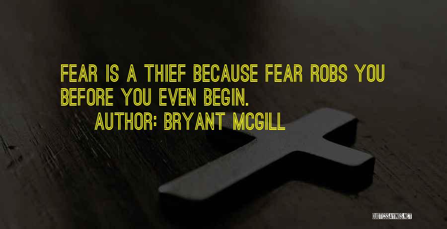 Bryant McGill Quotes: Fear Is A Thief Because Fear Robs You Before You Even Begin.