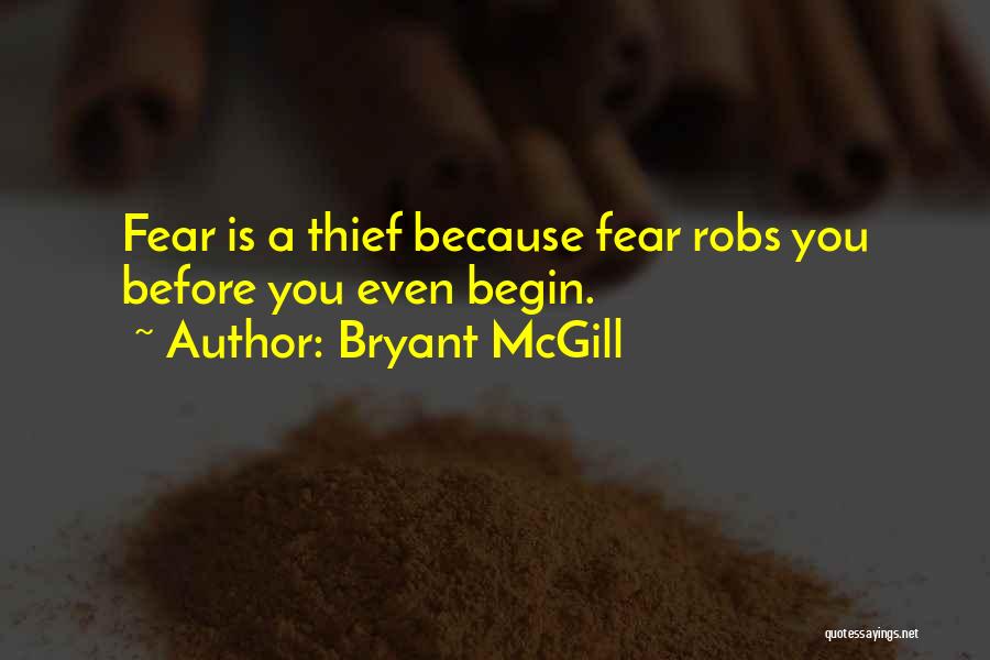 Bryant McGill Quotes: Fear Is A Thief Because Fear Robs You Before You Even Begin.