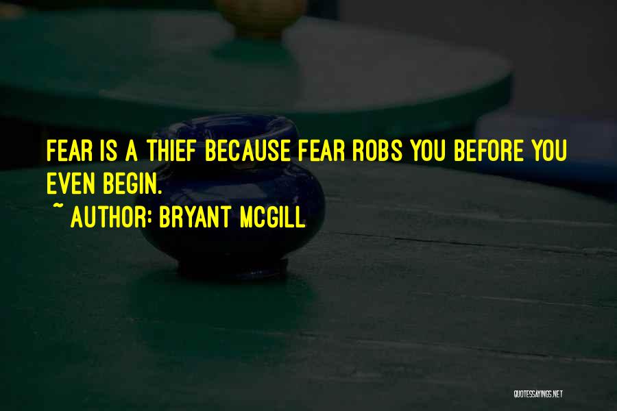 Bryant McGill Quotes: Fear Is A Thief Because Fear Robs You Before You Even Begin.