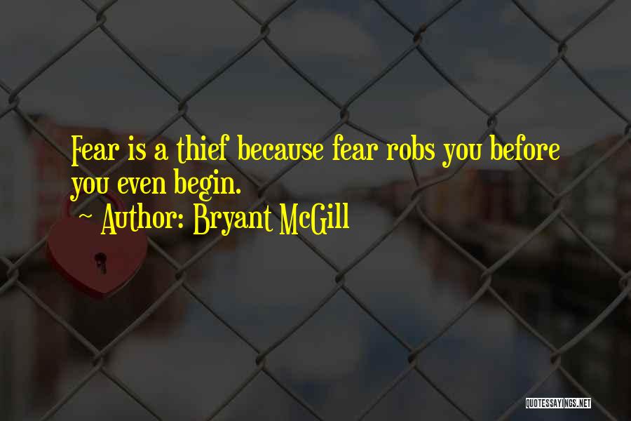 Bryant McGill Quotes: Fear Is A Thief Because Fear Robs You Before You Even Begin.