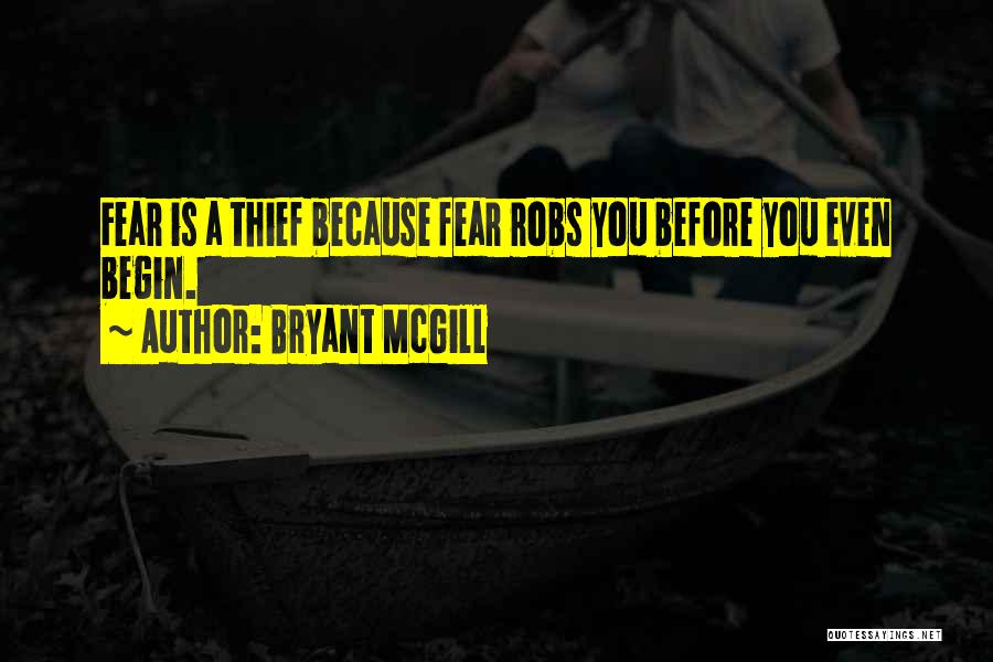Bryant McGill Quotes: Fear Is A Thief Because Fear Robs You Before You Even Begin.