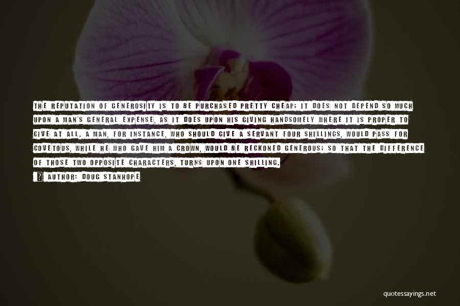 Doug Stanhope Quotes: The Reputation Of Generosity Is To Be Purchased Pretty Cheap; It Does Not Depend So Much Upon A Man's General