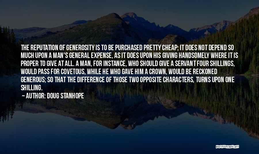 Doug Stanhope Quotes: The Reputation Of Generosity Is To Be Purchased Pretty Cheap; It Does Not Depend So Much Upon A Man's General