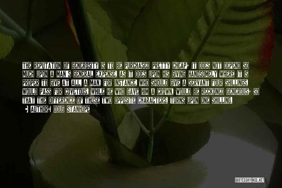 Doug Stanhope Quotes: The Reputation Of Generosity Is To Be Purchased Pretty Cheap; It Does Not Depend So Much Upon A Man's General