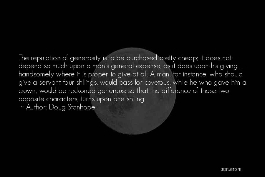 Doug Stanhope Quotes: The Reputation Of Generosity Is To Be Purchased Pretty Cheap; It Does Not Depend So Much Upon A Man's General