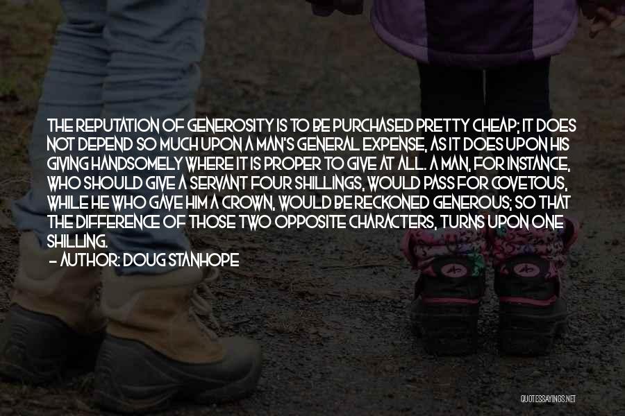 Doug Stanhope Quotes: The Reputation Of Generosity Is To Be Purchased Pretty Cheap; It Does Not Depend So Much Upon A Man's General