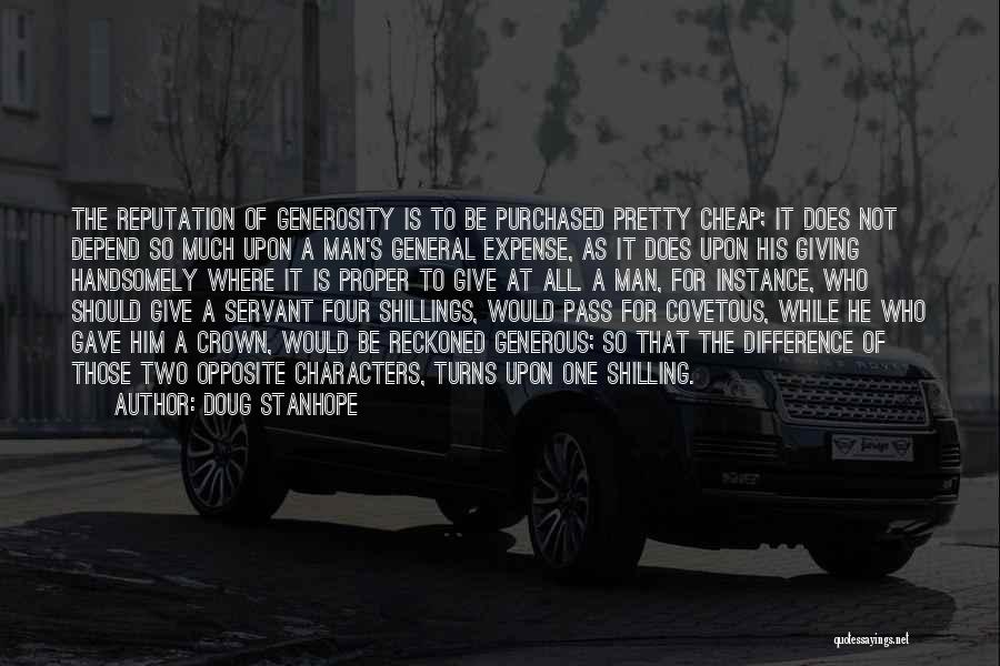 Doug Stanhope Quotes: The Reputation Of Generosity Is To Be Purchased Pretty Cheap; It Does Not Depend So Much Upon A Man's General
