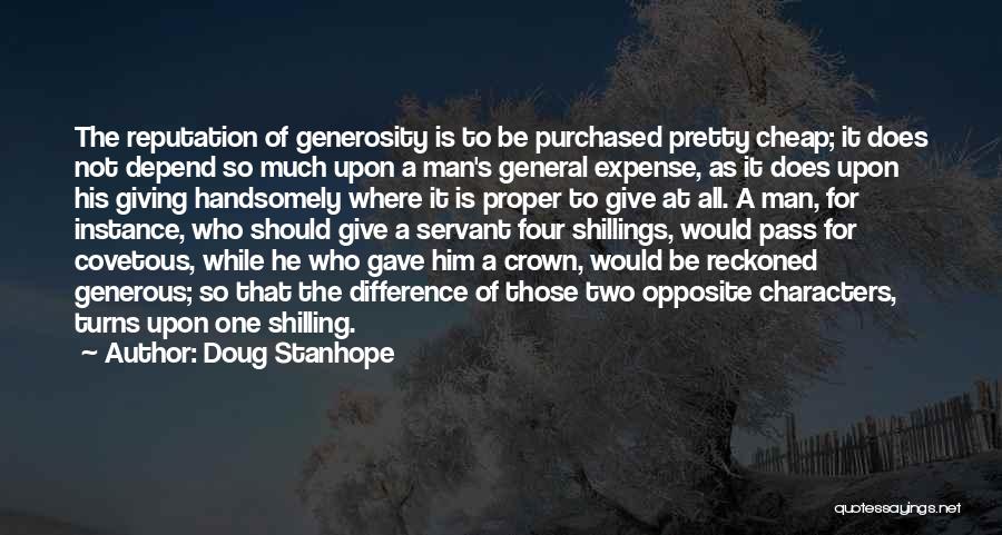 Doug Stanhope Quotes: The Reputation Of Generosity Is To Be Purchased Pretty Cheap; It Does Not Depend So Much Upon A Man's General