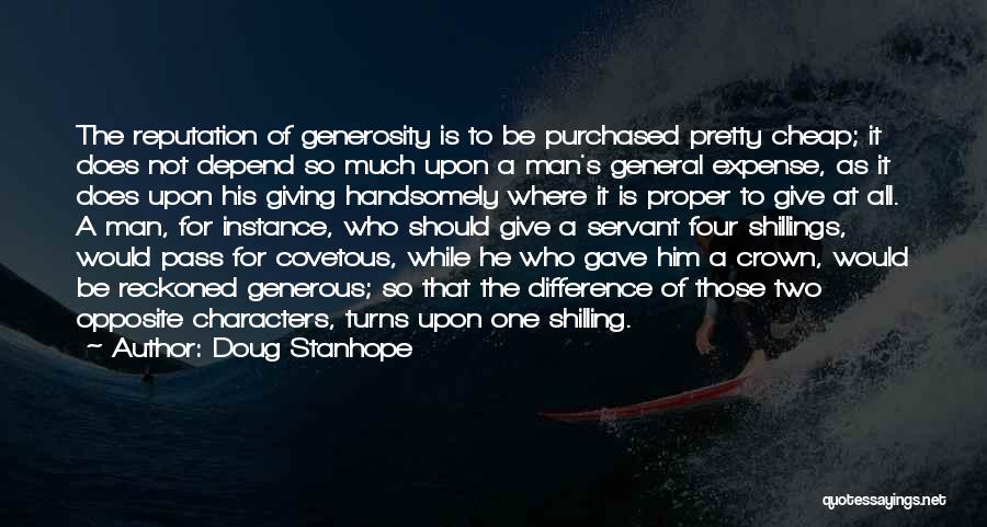 Doug Stanhope Quotes: The Reputation Of Generosity Is To Be Purchased Pretty Cheap; It Does Not Depend So Much Upon A Man's General