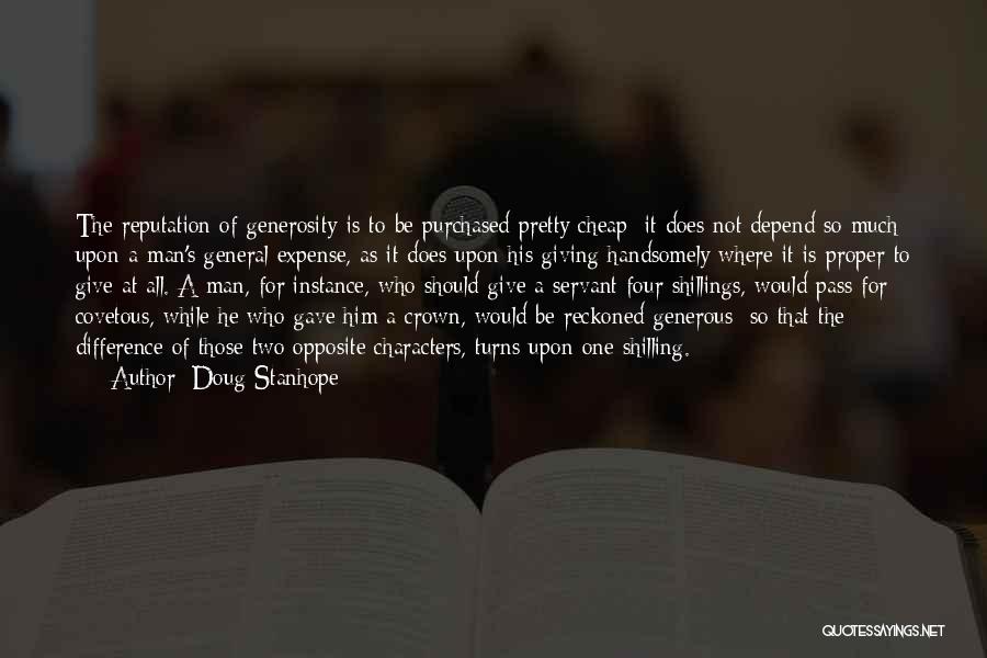 Doug Stanhope Quotes: The Reputation Of Generosity Is To Be Purchased Pretty Cheap; It Does Not Depend So Much Upon A Man's General
