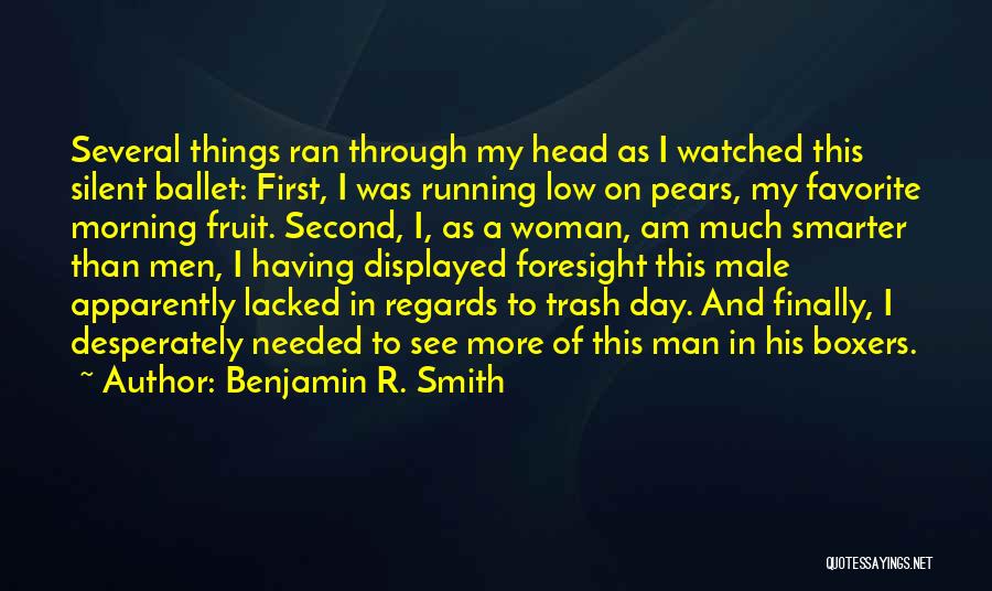 Benjamin R. Smith Quotes: Several Things Ran Through My Head As I Watched This Silent Ballet: First, I Was Running Low On Pears, My