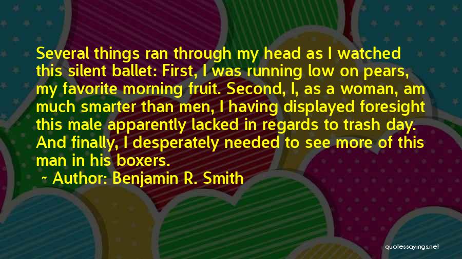 Benjamin R. Smith Quotes: Several Things Ran Through My Head As I Watched This Silent Ballet: First, I Was Running Low On Pears, My