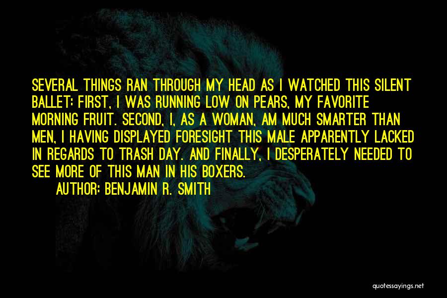 Benjamin R. Smith Quotes: Several Things Ran Through My Head As I Watched This Silent Ballet: First, I Was Running Low On Pears, My